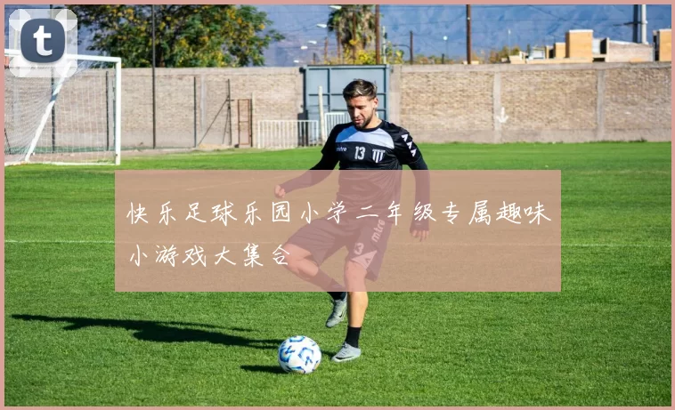 快乐足球乐园小学二年级专属趣味小游戏大集合